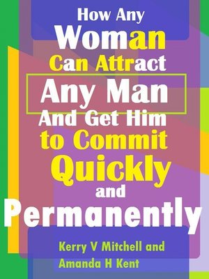 cover image of How Any Woman Can Attract Any Man and Get Him to Commit Quickly and Permanently